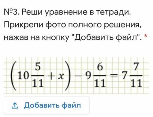 5/11+x) - 9 6/11=7 7/11 №3. реши уравнение в тетради. прикрепи фото полного решения, нажав на кнопку