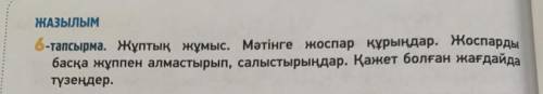 ЖАЗЫЛЫМ 6-тапсырма. Жұптық жұмыс. Мәтінге жоспар құрыңдар. Жоспарды басқа жұппен алмастырып, салысты