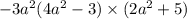 - 3 {a}^{2} (4 {a}^{2} - 3) \times (2 {a}^{2} + 5)