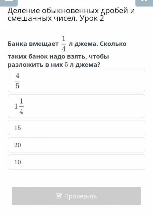 Банка вмещает 1/4 л джема . сколько таких банок надо взятьт, чтоб разливать в них 5 л джема ​