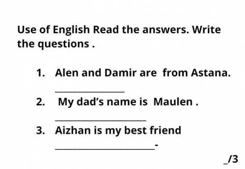 Use of English Read the answer. Write the questions. Вопрос на казахском языке ​