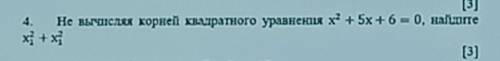 Не вычисляя корней квадратного уравнения x²-5x+6=0, найдите x2,1 +x2,1.​