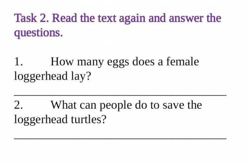 Ask 2. Read the text again and answer the questions. 1. How many eggs does a female loggerhead lay?