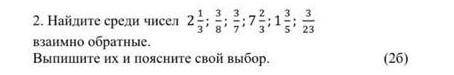 Найди среди чисел 2 1/3;3/8;3/7;7 2/3;1 3/5;3/23. Взаимно обратные​