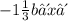 - 1 \frac{1}{3} b⁴x⁴