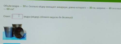 Объём ведра — 60 см?10 л. Сколько вёдер вмещает аквариум, длина которого — 30 см, ширина — 40 см и в