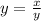 y = \frac{x}{y}