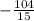 - \frac{104}{15}