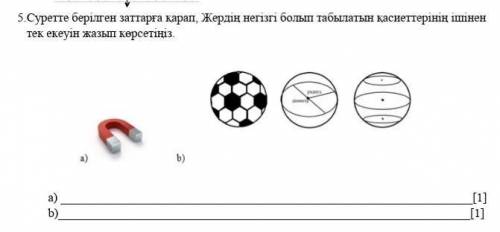 5.Суретте берілген заттарға қарап,жердің негізгі болып табылатын қасиеттерінің тек екеуін жазып көрс