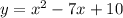 y=x^2-7x+10