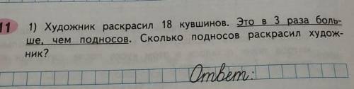 11 1) Художник раскрасил 18 кувшинов. Это в 3 раза боль-ше, чем подносов. Сколько подносов раскрасил