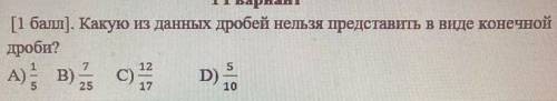 1. [ ). Какую из данных дробей нельзя представить в виде конечной дроби?12А) в) .D)5Cc) 1210 БЫСТРЕЕ