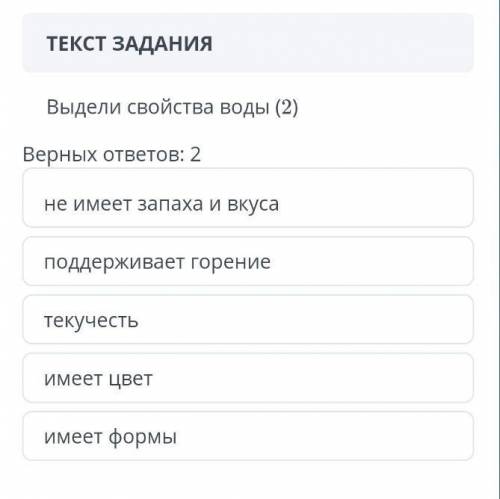 ТЕКСТ ЗАДАНИЯ Выдели свойства воды (2)Верных ответов: 2имеет цветподдерживает горениеимеет формыне и