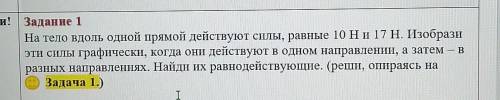 Задание 1 На тело вдоль одной прямой действуют силы, равные 10 Ни 17 Н. Изобразиэти силы графически,