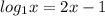 log_{1}x = 2x - 1