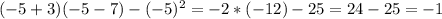 (-5+3)(-5-7)-(-5)^2=-2*(-12)-25=24-25=-1