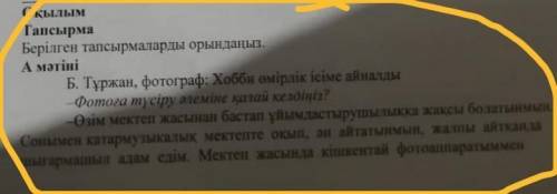 Берілген тапсырмаларды орындаңыз а мәтіні Б.Тұржан фотограф:хобби өмірліқ ісіме айналды