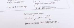 Известно, что cost = 3/4, 2пи Вычислите sint, tgt, ctgt. Решение с объяснением если это возможно)