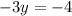 - 3y = - 4