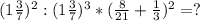 (1\frac{3}{7})^{2} : (1\frac{3}{7} )^{3} * (\frac{8}{21} + \frac{1}{3} )^{2} = ?