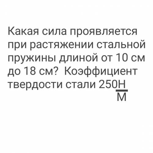 Какая сила проявляется при растяжении стальной пружины длиной от 10 см до 18 см? Коэффициент твердос