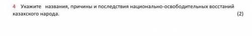 4 Укажите названия, причины и последствия национально-освободительных восстаний казахского народа. ​