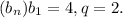 (b_{n} ) b_{1} = 4, q = 2.