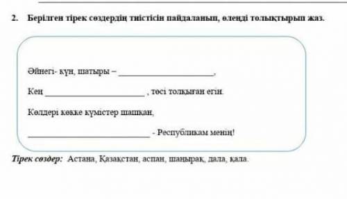 2 Берілген тірек сердің тиістісін пайдаланып , өлеңді толықтырып жаз