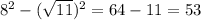 {8}^{2} - ( \sqrt{11} ) {}^{2} = 64 - 11 = 53