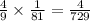 \frac{4}{9} \times \frac{1}{81} = \frac{4}{729}