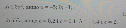 Обчисліть значення одночлена:а) 1,6a2, якщо a = -5; 0; -1;б) 5b2c, якщо b = 0,2 а c = 0,1; b = -0,4