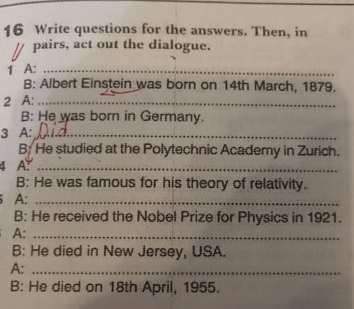 16 Write questions for the answers. Then, in Upairs, act out the dialogue.B: Albert Einstein was bor