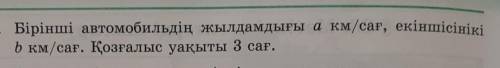 Биринши автомобильдин жылдамдыгы a км/саг ,екиншисиники b км/саг . козгалыс уакыты 3 саг Комектесинд