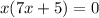 x(7x + 5) = 0