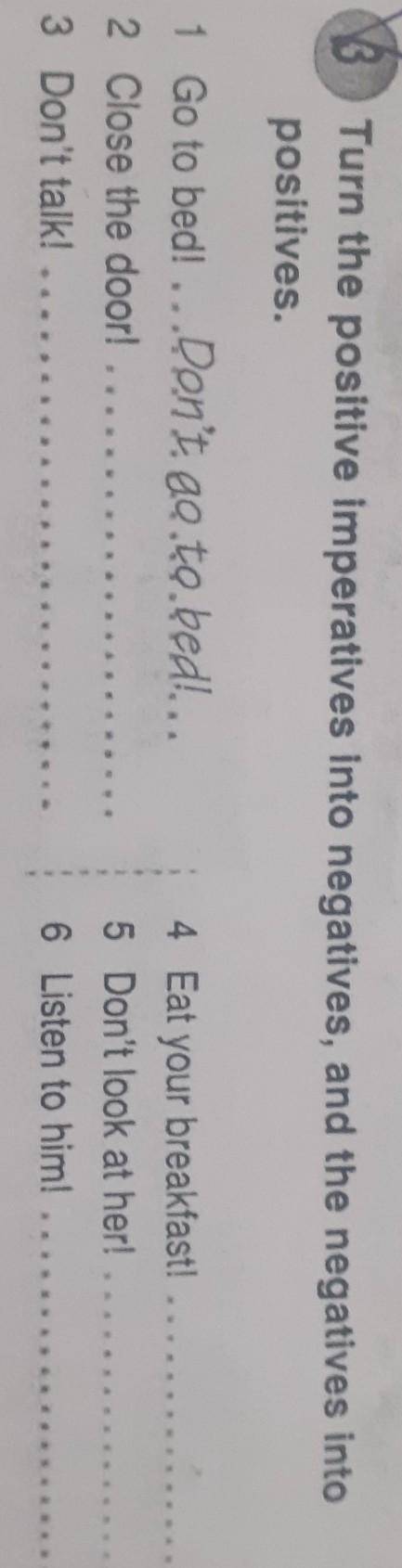 УМАЛЯЮTurn the positive imperatives into negatives ,and the negatives into positives Go to bed! Clos