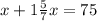 x + 1\frac{5}{7} x = 75