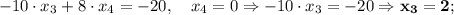 -10 \cdot x_{3}+8 \cdot x_{4}=-20, \quad x_{4}=0 \Rightarrow -10 \cdot x_{3}=-20 \Rightarrow \mathbf {x_{3}=2};