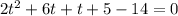 2t^2 + 6t + t + 5 - 14 = 0