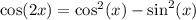 \cos(2x) = { \cos }^{2} (x) - { \sin }^{2} (x)