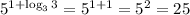 5^{1+\log_3 3} = 5^{1 + 1} = 5^2 = 25