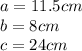 a=11.5cm\\b=8cm\\c=24cm\\