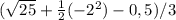 (\sqrt{25} +\frac{1}{2}(-2^{2}) -0,5)/3