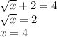 \sqrt{x}+2=4\\\sqrt{x}=2\\x=4