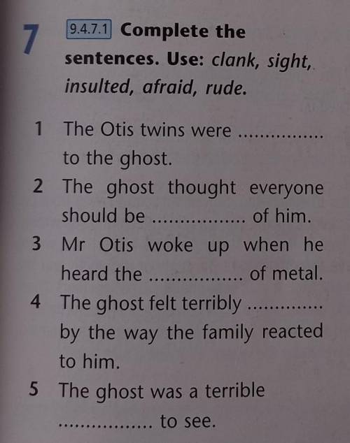 Complete the sentences. Use: clank, sight, insulted, afraid, rude. 1. The Otis twins were ... to the