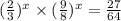 ( \frac{2}{3} ) ^{x} \times ( \frac{9}{8} ) ^{x} = \frac{27}{64}