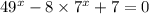 49 {}^{x} - 8 \times 7 {}^{x} + 7 = 0