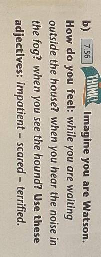 B) 7.56 THINK!Imagine you are Watson.How do you feel: while you are waitingoutside the house? when y