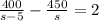 \frac{400}{s - 5} - \frac{450}{s} = 2