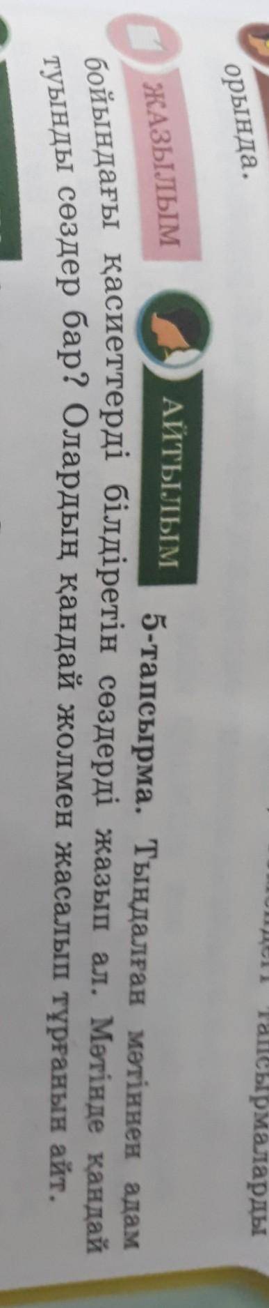 5 тапсырма.Тыңдалған мәтіннен адам бойындағы қасиеттерді білдіретін сөздерді жазып ал.Мәтінде қандай