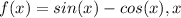 f(x)=sin(x)-cos(x),x